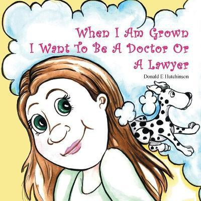 When I Am Grown I Want To Be A Doctor Or A Lawyer(English, Paperback, Hutchinson Donald E)