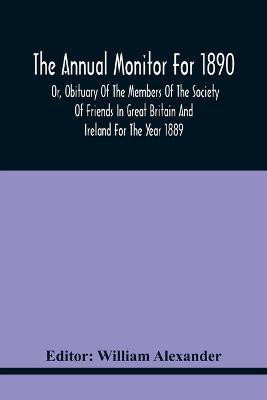 The Annual Monitor For 1890 Or, Obituary Of The Members Of The Society Of Friends In Great Britain And Ireland For The Year 1889(English, Paperback, unknown)