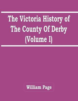 The Victoria History Of The County Of Derby (Volume I)(English, Paperback, Page William)
