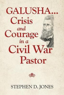 Galusha ...Crisis and Courage in a Civil War Pastor(English, Paperback, Jones Stephen D)