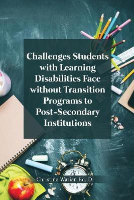 Challenges Students with Learning Disabilities Face without Transition Programs to Post-Secondary Institutions(English, Paperback, Warian Ed D Christine)