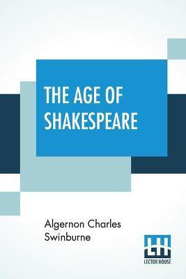 The Age Of Shakespeare(English, Paperback, Swinburne Algernon Charles)