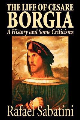 The Life of Cesare Borgia by Rafael Sabatini, Biography & Autobiography, Historical(English, Paperback, Sabatini Rafael)