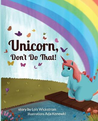 Unicorn, Don't Do That!(English, Paperback, Wickstrom Lois)