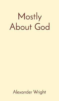 Mostly About God(English, Hardcover, Wright Alexander)