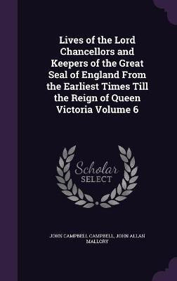 Lives of the Lord Chancellors and Keepers of the Great Seal of England From the Earliest Times Till the Reign of Queen Victoria Volume 6(English, Hardcover, Campbell John Campbell) Lives of the Lord Chancellors and Keepers of the Great Seal of England From the Earliest Times Till the Reign of Queen Victoria Volume 6(English, Hardcover, Campbell John Campbell)