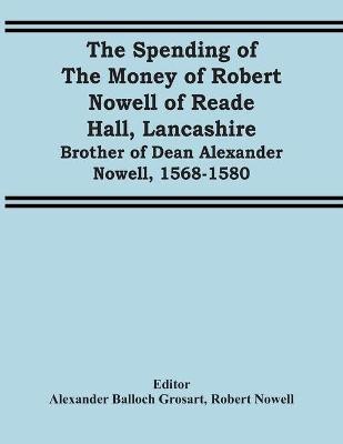 The Spending Of The Money Of Robert Nowell Of Reade Hall, Lancashire(English, Paperback, Nowell Robert)