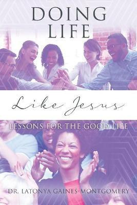 Doing Life Like Jesus(English, Paperback, Gaines-Montgomery Latonya Dr)