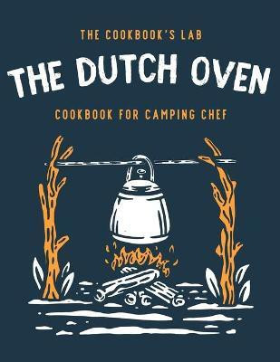 The Dutch Oven Cookbook for Camping Chef(English, Paperback, Lab The Cookbook's)