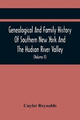 Genealogical And Family History Of Southern New York And The Hudson River Valley; A Record Of The Achievements Of Her People In The Making Of A Commonwealth And The Building Of A Nation (Volume Ii)(English, Paperback, Reynolds Cuyler)