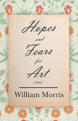 Hopes and Fears for Art (1882)(English, Paperback, Morris William)