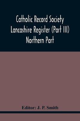 Catholic Record Society Lancashire Register (Part Iii) Northern Part(English, Paperback, unknown)