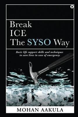 Break ICE - The SYSO Way  - Basic life support skills and techniques to save lives in case of emergency.(English, Paperback, Mohan Aakula)