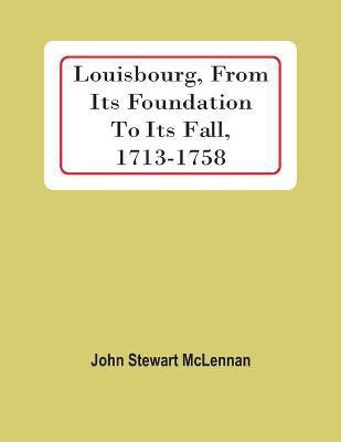 Louisbourg, From Its Foundation To Its Fall, 1713-1758(English, Paperback, Stewart McLennan John)