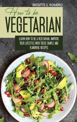 How to Be Vegetrian(English, Hardcover, Romero Brigitte S)