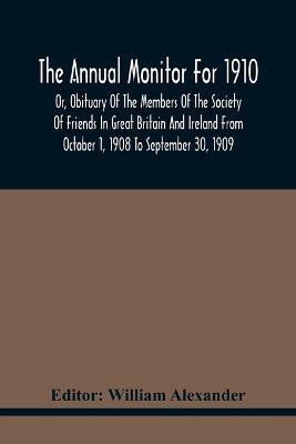 The Annual Monitor For 1910 Or, Obituary Of The Members Of The Society Of Friends In Great Britain And Ireland From October 1, 1908 To September 30, 1909(English, Paperback, unknown) The Annual Monitor For 1910 Or, Obituary Of The Members Of The Society Of Friends In Great Britain And Ireland From October 1, 1908 To September 30, 1909(English, Paperback, unknown)