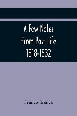 A Few Notes From Past Life 1818-1832(English, Paperback, Trench Francis)