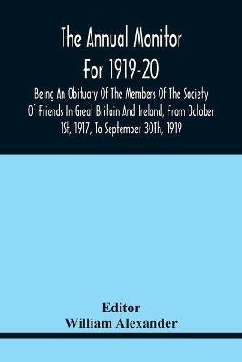 The Annual Monitor For 1919-20 Being An Obituary Of The Members Of The Society Of Friends In Great Britain And Ireland, From Octorber 1St, 1917, To September 30Th, 1919(English, Paperback, unknown) The Annual Monitor For 1919-20 Being An Obituary Of The Members Of The Society Of Friends In Great Britain And Ireland, From Octorber 1St, 1917, To September 30Th, 1919(English, Paperback, unknown)