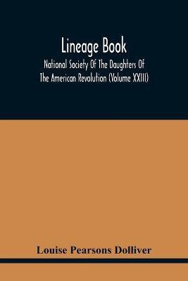 Lineage Book; National Society Of The Daughters Of The American Revolution (Volume Xxiii)(English, Paperback, Pearsons Dolliver Louise)