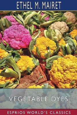 Vegetable Dyes (Esprios Classics)(English, Paperback, Mairet Ethel M)