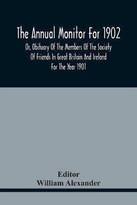 The Annual Monitor For 1902 Or, Obituary Of The Members Of The Society Of Friends In Great Britain And Ireland For The Year 1901(English, Paperback, unknown)