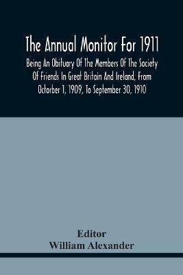 The Annual Monitor For 1911, Being An Obituary Of The Members Of The Society Of Friends In Great Britain And Ireland, From Octorber 1, 1909, To September 30, 1910(English, Paperback, unknown) The Annual Monitor For 1911, Being An Obituary Of The Members Of The Society Of Friends In Great Britain And Ireland, From Octorber 1, 1909, To September 30, 1910(English, Paperback, unknown)