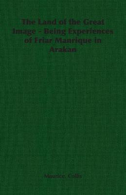 The Land of the Great Image - Being Experiences of Friar Manrique in Arakan(English, Paperback, Collis Maurice,)