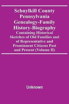 Schuylkill County Pennsylvania Genealogy-Family History-Biography Containing Historical Sketches Of Old Families And Of Representative And Prominnent Citizens Past And Present (Volume Ii)(English, Paperback, unknown)