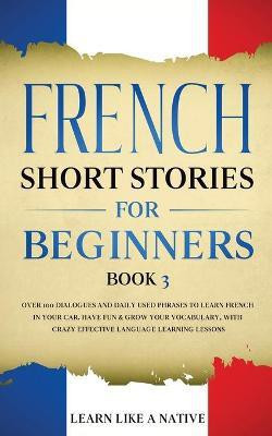 French Short Stories for Beginners Book 3(English, Paperback, Learn Like A Native)