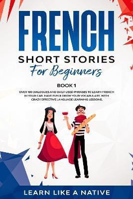French Short Stories for Beginners Book 1(English, Paperback, Learn Like A Native)