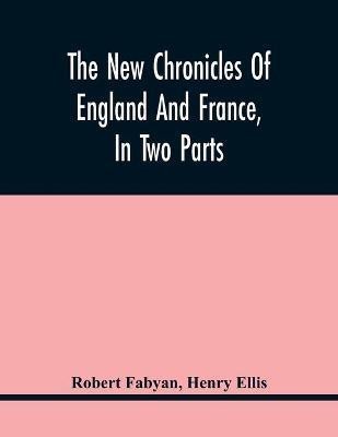 The New Chronicles Of England And France, In Two Parts(English, Paperback, Fabyan Robert)