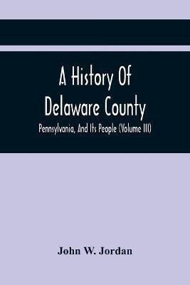A History Of Delaware County, Pennsylvania, And Its People (Volume III)(English, Paperback, W Jordan John)