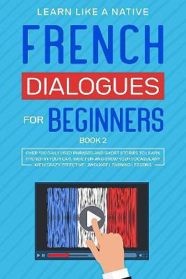 French Dialogues for Beginners Book 2(English, Paperback, Learn Like A Native)