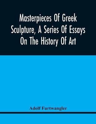 Masterpieces Of Greek Sculpture, A Series Of Essays On The History Of Art(English, Paperback, Furtwangler Adolf)