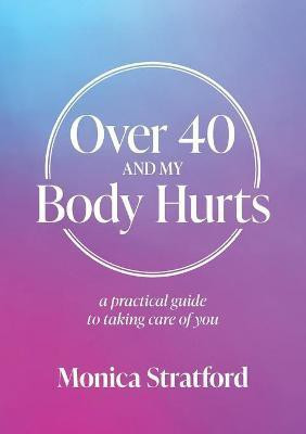 Over 40 and my Body Hurts(English, Paperback, Stratford Monica)