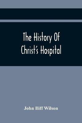 The History Of Christ'S Hospital, From Its Foundation By King Edward The Sixth. To Which Are Added Memoirs Of Eminent Men Educated There; And A List Of The Governors(English, Paperback, Iliff Wilson John) The History Of Christ'S Hospital, From Its Foundation By King Edward The Sixth. To Which Are Added Memoirs Of Eminent Men Educated There; And A List Of The Governors(English, Paperback, Iliff Wilson John)