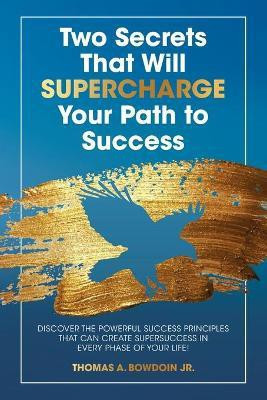 Two Secrets That Will Supercharge Your Path to Success(English, Paperback, Bowdoin Thomas A Jr)