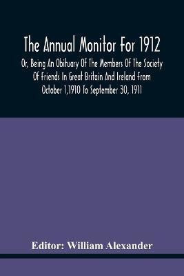 The Annual Monitor For 1912 Or, Being An Obituary Of The Members Of The Society Of Friends In Great Britain And Ireland From October 1,1910 To September 30, 1911(English, Paperback, unknown) The Annual Monitor For 1912 Or, Being An Obituary Of The Members Of The Society Of Friends In Great Britain And Ireland From October 1,1910 To September 30, 1911(English, Paperback, unknown)