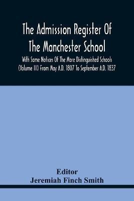 The Admission Register Of The Manchester School With Some Notices Of The More Distinguished Schools (Volume Iii) From May A.D. 1807 To September A.D. 1837(English, Paperback, unknown)