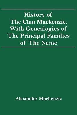 History Of The Clan Mackenzie. With Genealogies Of The Principal Families Of The Name(English, Paperback, MacKenzie Alexander)