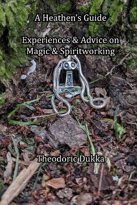 A Heathen's Guide Experiences & Advice On Magic & Spiritworking(English, Paperback, Dukka Theodoric)