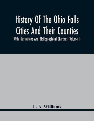 History Of The Ohio Falls Cities And Their Counties; With Illustrations And Bibliographical Sketches (Volume I)(English, Paperback, Williams L A)