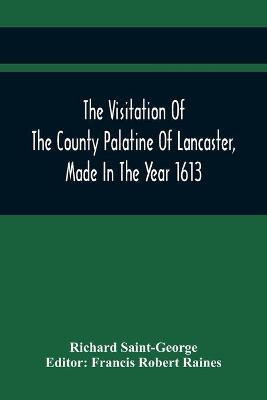 The Visitation Of The County Palatine Of Lancaster, Made In The Year 1613(English, Paperback, Saint-George Richard)