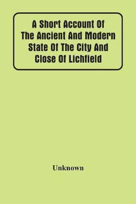A Short Account Of The Ancient And Modern State Of The City And Close Of Lichfield(English, Paperback, unknown)