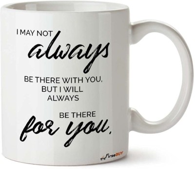 FirseBUY Long Distance Coffee - I May Not Always Be There with You, But I Will Always Be There for You Quotes Printed Ceramic Coffee Mug(325 ml)