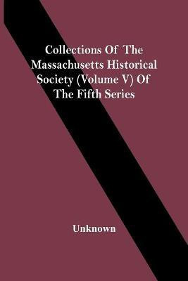 Collections Of The Massachusetts Historical Society (Volume V) Of The Fifth Series(English, Paperback, unknown)