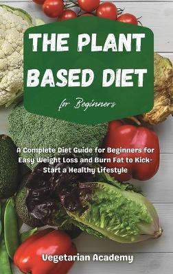 The Plant Based Diet For Beginners(English, Hardcover, Vegetarian Academy)