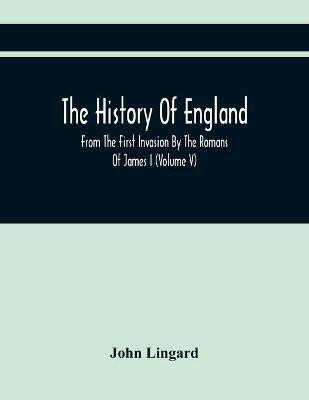 The History Of England, From The First Invasion By The Romans Of James I (Volume V)(English, Paperback, Lingard John)