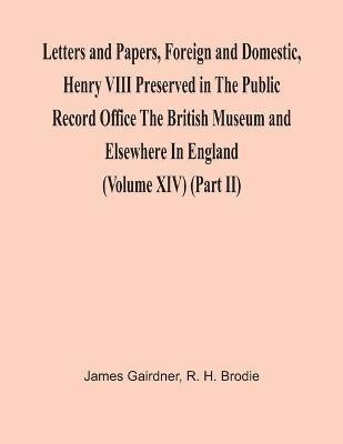 Letters And Papers, Foreign And Domestic, Henry Viii Preserved In The Public Record Office The British Museum And Elsewhere In England (Volume Xiv) (Part Ii)(English, Paperback, Gairdner James)