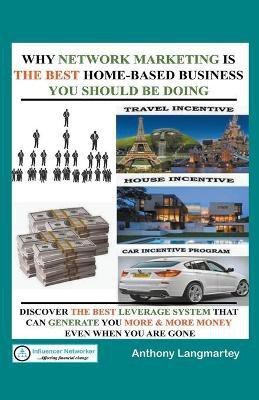 Why Network Marketing Is the Best Home-Based Business You Should Be Doing(English, Paperback, Langmartey Anthony)